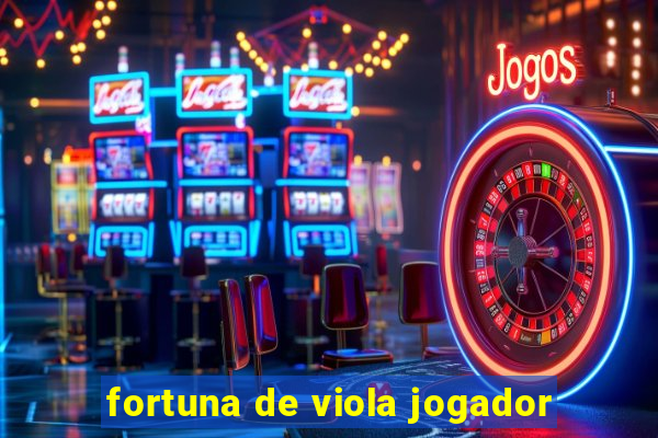 fortuna de viola jogador